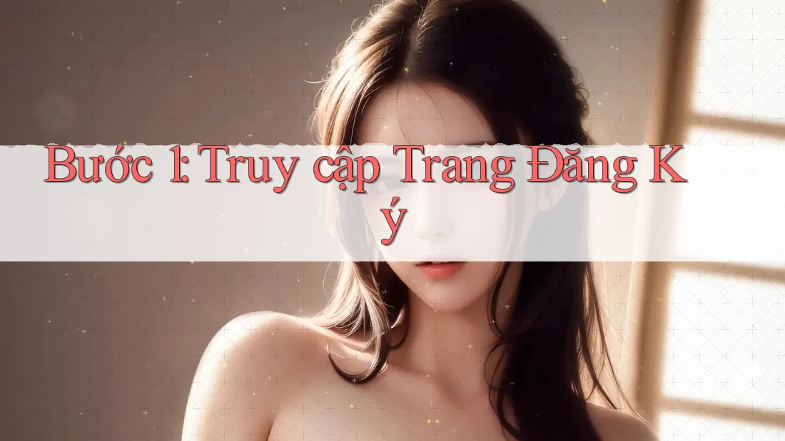 Bước 1: Truy Cập Trang Đăng Ký Bước 1: Truy Cập Trang Đăng Ký