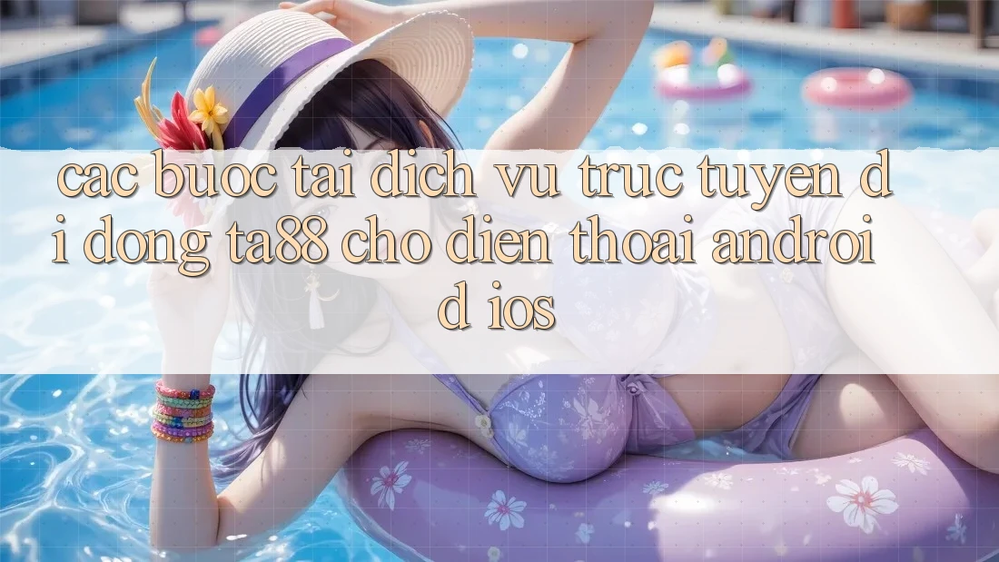 Các bước Tải Dịch vụ trực tuyến di động TA88 Cho Điện Thoại (Android & iOS) Các bước Tải Dịch vụ trực tuyến di động TA88 Cho Điện Thoại (Android & iOS)