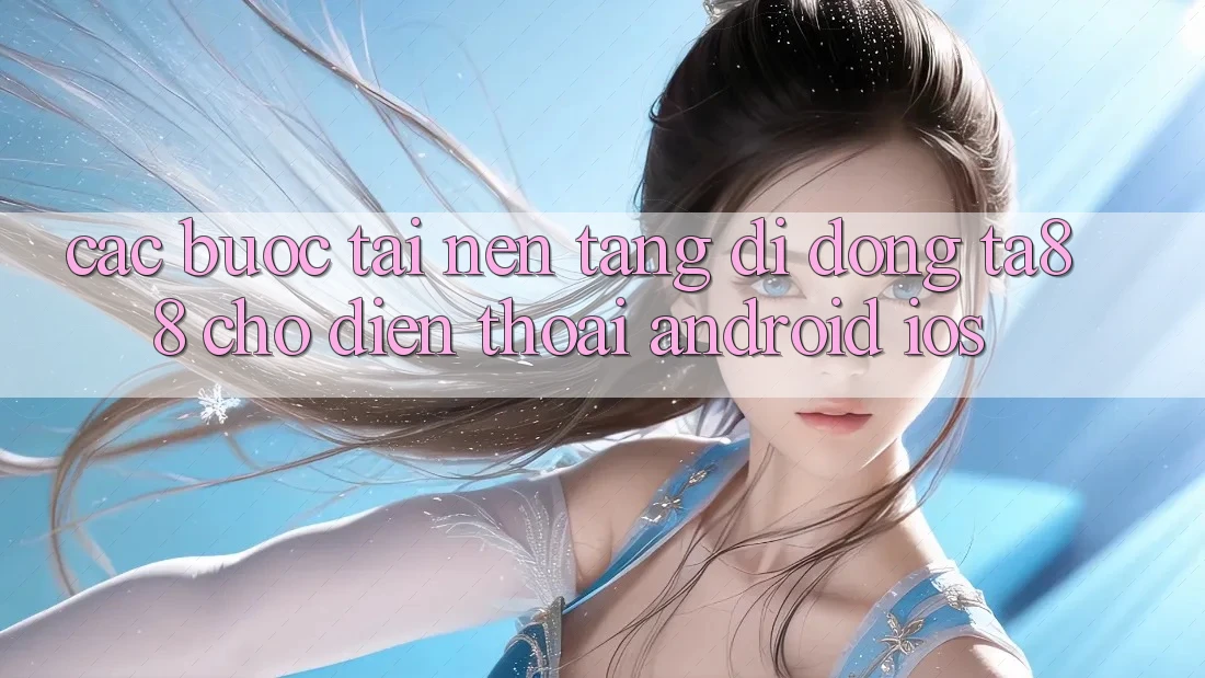 Các bước Tải Nền tảng di động TA88 Cho Điện Thoại (Android & iOS) Các bước Tải Nền tảng di động TA88 Cho Điện Thoại (Android & iOS)