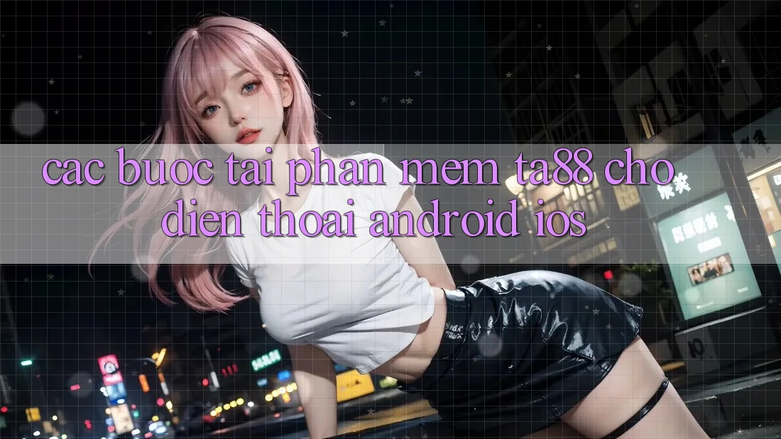 Các bước Tải Phần mềm TA88 Cho Điện Thoại (Android & iOS) Các bước Tải Phần mềm TA88 Cho Điện Thoại (Android & iOS)