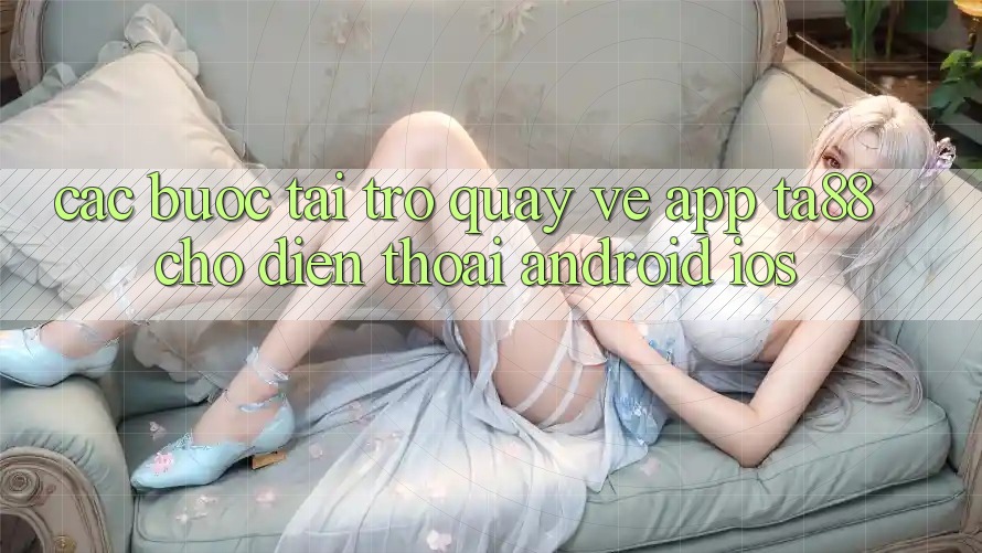 Các bước Tải trở quay về App TA88 Cho Điện Thoại (Android & iOS) Các bước Tải trở quay về App TA88 Cho Điện Thoại (Android & iOS)
