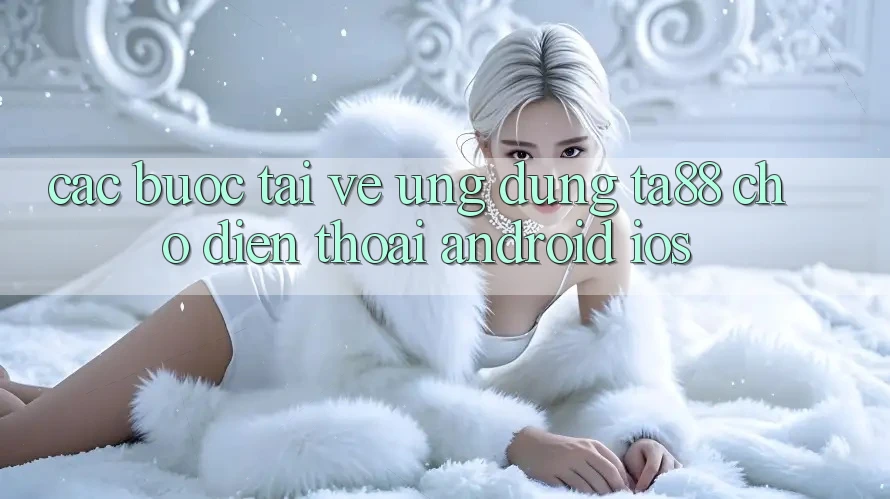 Các bước Tải về Ứng dụng TA88 Cho Điện Thoại (Android & iOS)