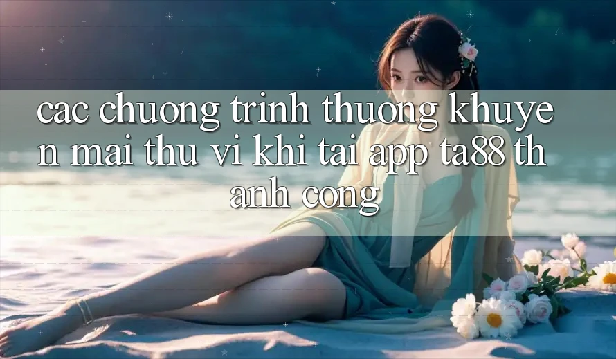 Các Chương trình thưởng Khuyến Mãi Thú vị Khi Tải App TA88 Thành Công
