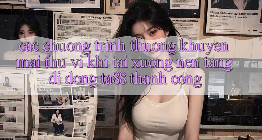 Các Chương trình thưởng Khuyến Mãi Thú vị Khi Tải xuống Nền tảng di động TA88 Thành Công Các Chương trình thưởng Khuyến Mãi Thú vị Khi Tải xuống Nền tảng di động TA88 Thành Công