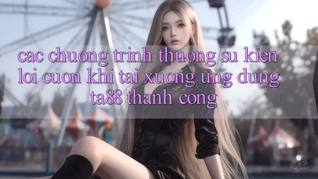 Các Chương trình thưởng Sự kiện Lôi cuốn Khi Tải xuống Ứng dụng TA88 Thành Công