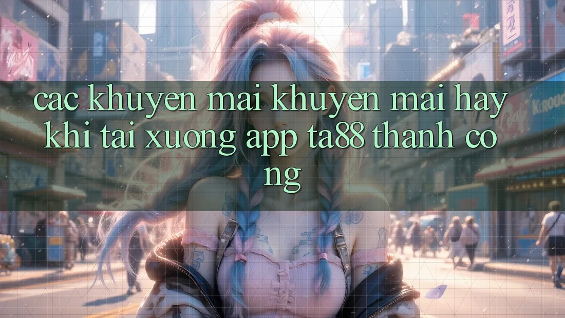 Các Khuyến mãi Khuyến Mãi Hay Khi Tải xuống App TA88 Thành Công