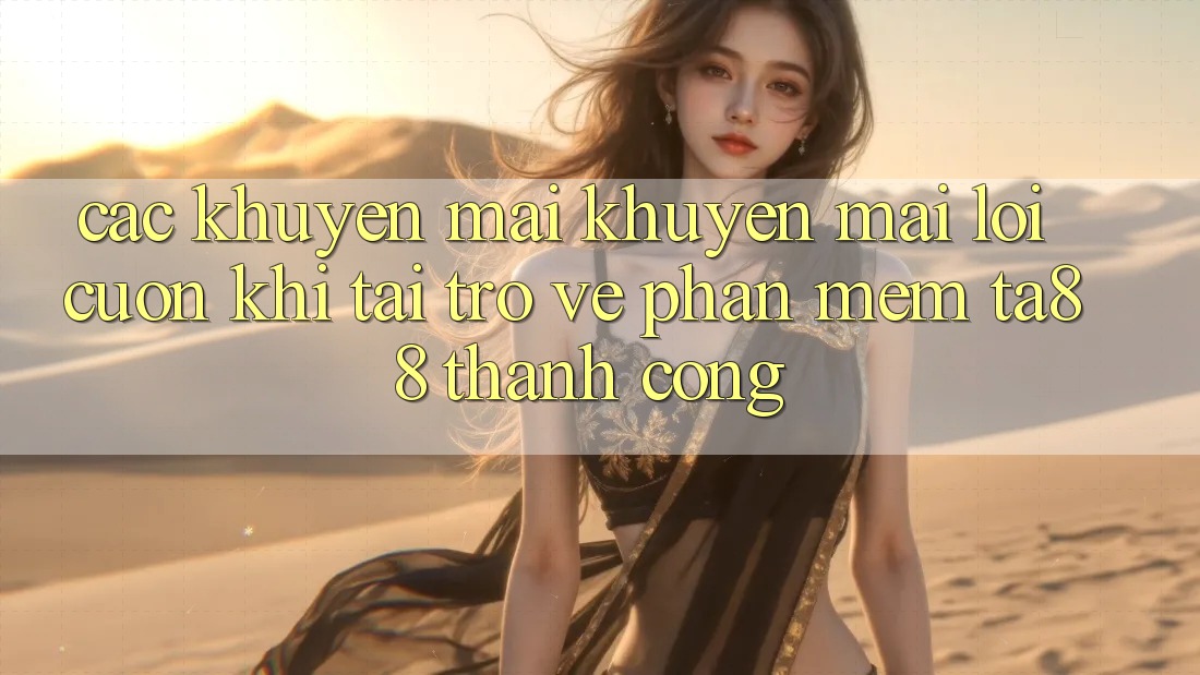 Các Khuyến mãi Khuyến Mãi Lôi cuốn Khi Tải trở về Phần mềm TA88 Thành Công Các Khuyến mãi Khuyến Mãi Lôi cuốn Khi Tải trở về Phần mềm TA88 Thành Công