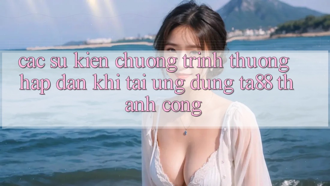 Các Sự Kiện Chương trình thưởng Hấp dẫn Khi Tải Ứng dụng TA88 Thành Công Các Sự Kiện Chương trình thưởng Hấp dẫn Khi Tải Ứng dụng TA88 Thành Công