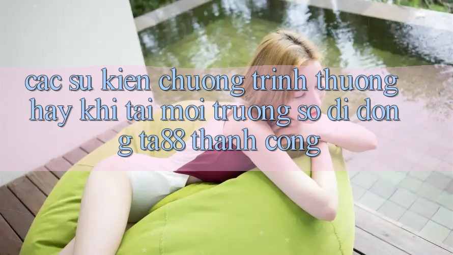 Các Sự Kiện Chương trình thưởng Hay Khi Tải Môi trường số di động TA88 Thành Công