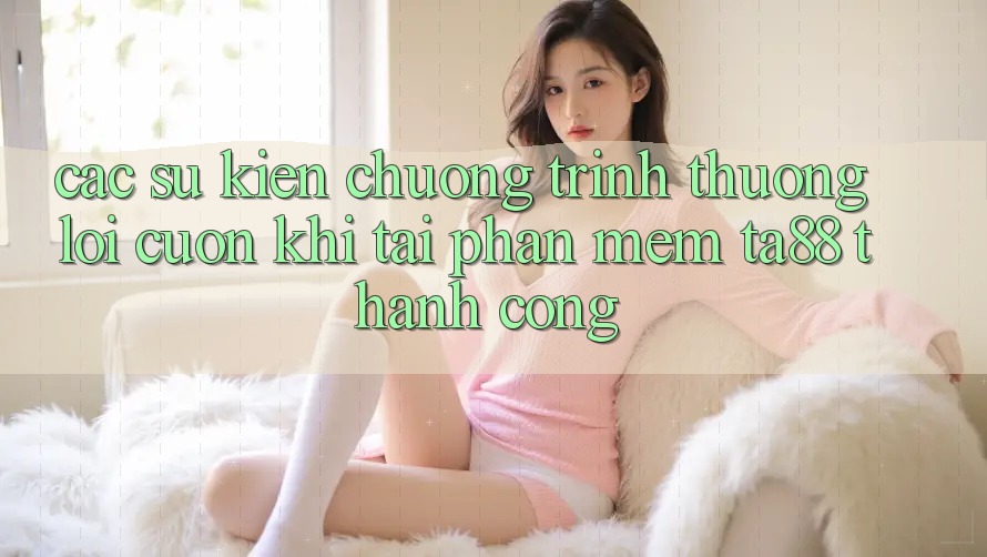 Các Sự Kiện Chương trình thưởng Lôi cuốn Khi Tải Phần mềm TA88 Thành Công