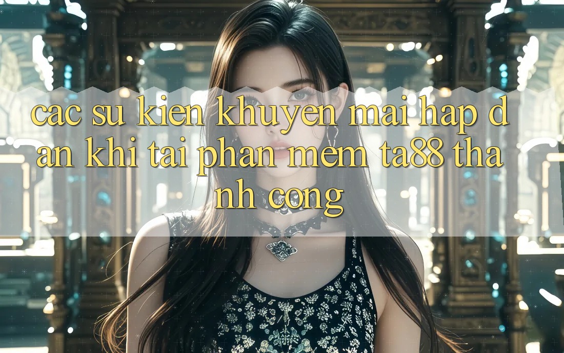 Các Sự Kiện Khuyến Mãi Hấp Dẫn Khi Tải Phần mềm TA88 Thành Công