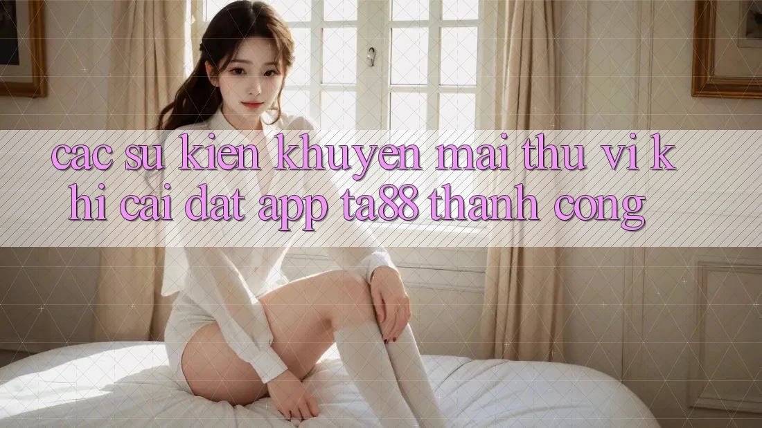 Các Sự Kiện Khuyến Mãi Thú vị Khi Cài đặt App TA88 Thành Công Các Sự Kiện Khuyến Mãi Thú vị Khi Cài đặt App TA88 Thành Công