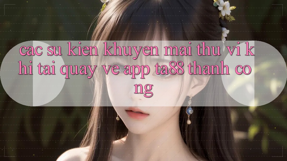 Các Sự Kiện Khuyến Mãi Thú vị Khi Tải quay về App TA88 Thành Công