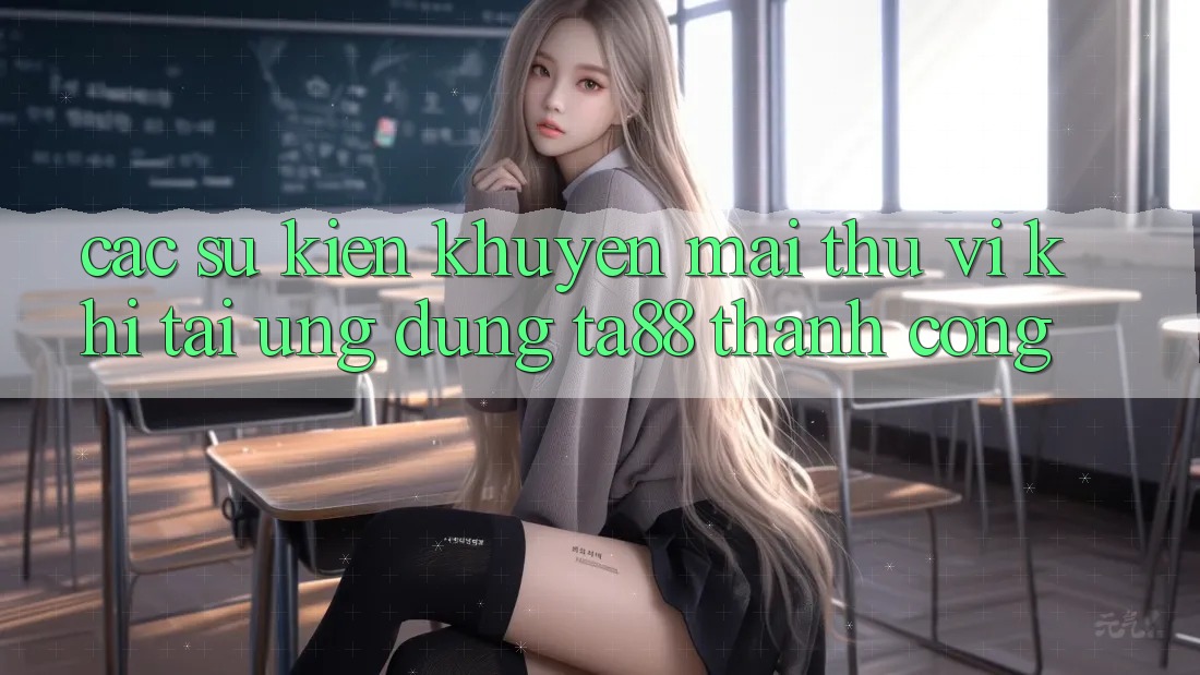 Các Sự Kiện Khuyến Mãi Thú vị Khi Tải Ứng dụng TA88 Thành Công Các Sự Kiện Khuyến Mãi Thú vị Khi Tải Ứng dụng TA88 Thành Công