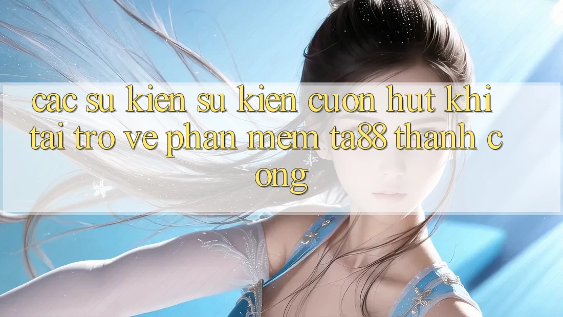 Các Sự Kiện Sự kiện Cuốn hút Khi Tải trở về Phần mềm TA88 Thành Công