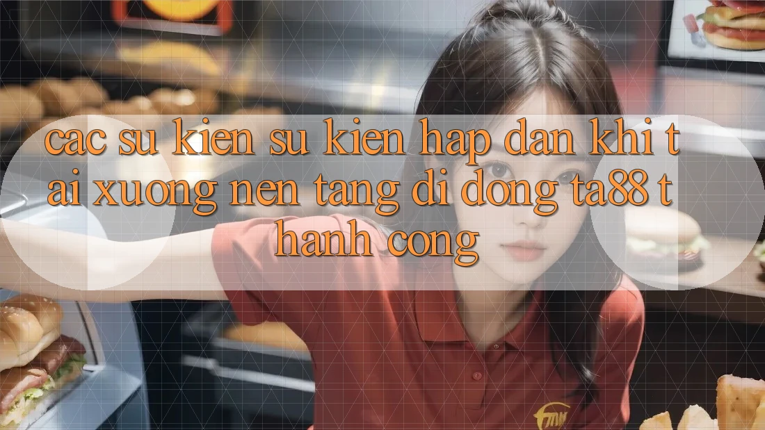 Các Sự Kiện Sự kiện Hấp Dẫn Khi Tải xuống Nền tảng di động TA88 Thành Công Các Sự Kiện Sự kiện Hấp Dẫn Khi Tải xuống Nền tảng di động TA88 Thành Công