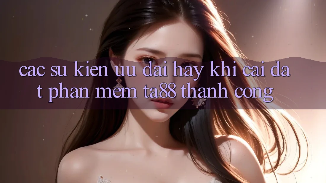 Các Sự Kiện Ưu đãi Hay Khi Cài đặt Phần mềm TA88 Thành Công