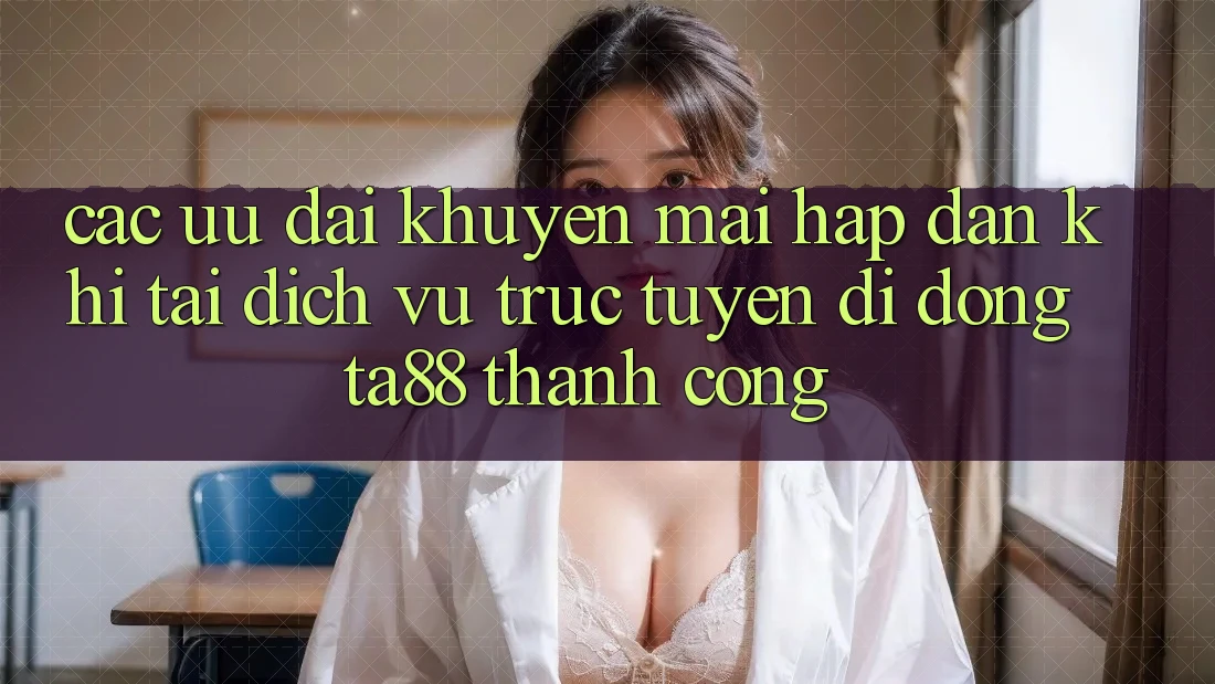 Các Ưu đãi Khuyến Mãi Hấp dẫn Khi Tải Dịch vụ trực tuyến di động TA88 Thành Công Các Ưu đãi Khuyến Mãi Hấp dẫn Khi Tải Dịch vụ trực tuyến di động TA88 Thành Công