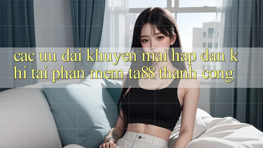 Các Ưu đãi Khuyến Mãi Hấp dẫn Khi Tải Phần mềm TA88 Thành Công Các Ưu đãi Khuyến Mãi Hấp dẫn Khi Tải Phần mềm TA88 Thành Công