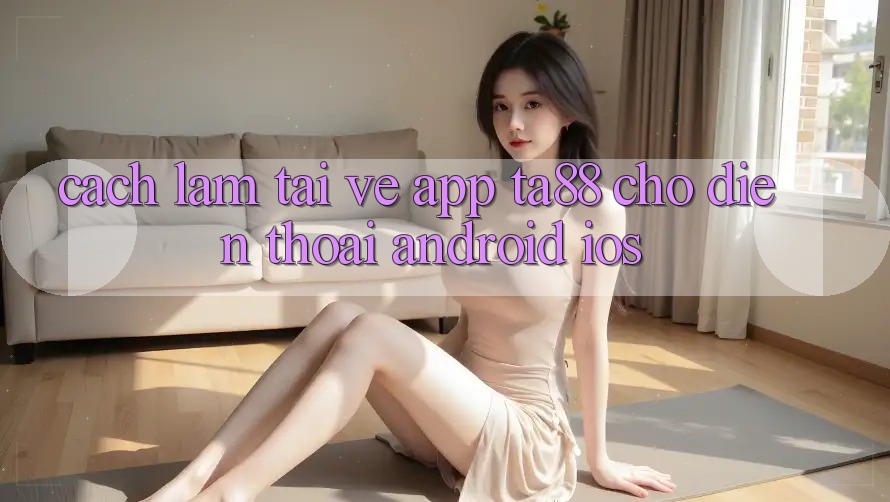 Cách làm Tải về App TA88 Cho Điện Thoại (Android & iOS) Cách làm Tải về App TA88 Cho Điện Thoại (Android & iOS)