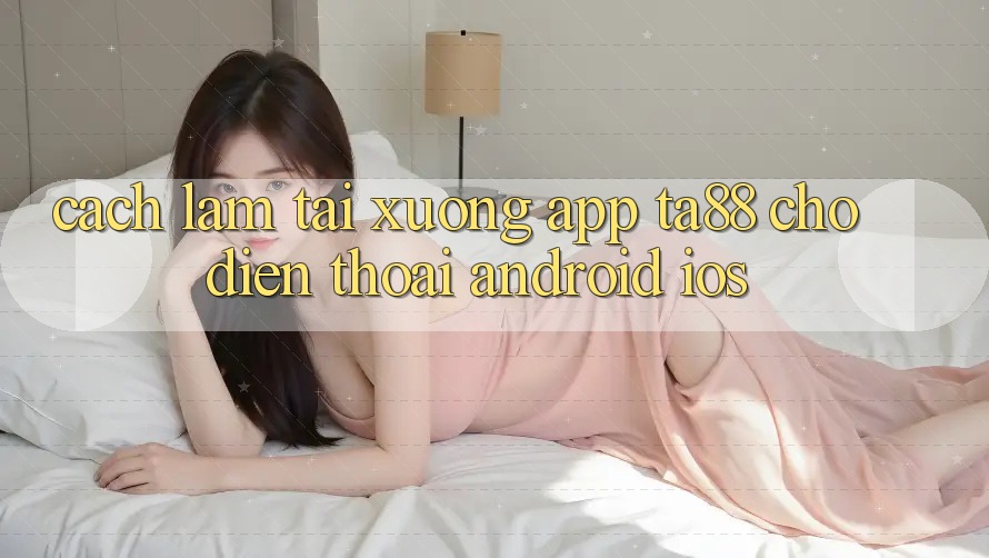 Cách làm Tải xuống App TA88 Cho Điện Thoại (Android & iOS) Cách làm Tải xuống App TA88 Cho Điện Thoại (Android & iOS)