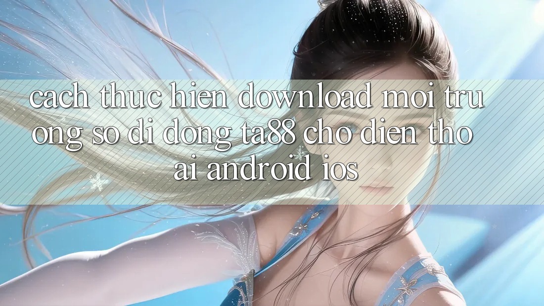 Cách thực hiện Download Môi trường số di động TA88 Cho Điện Thoại (Android & iOS)