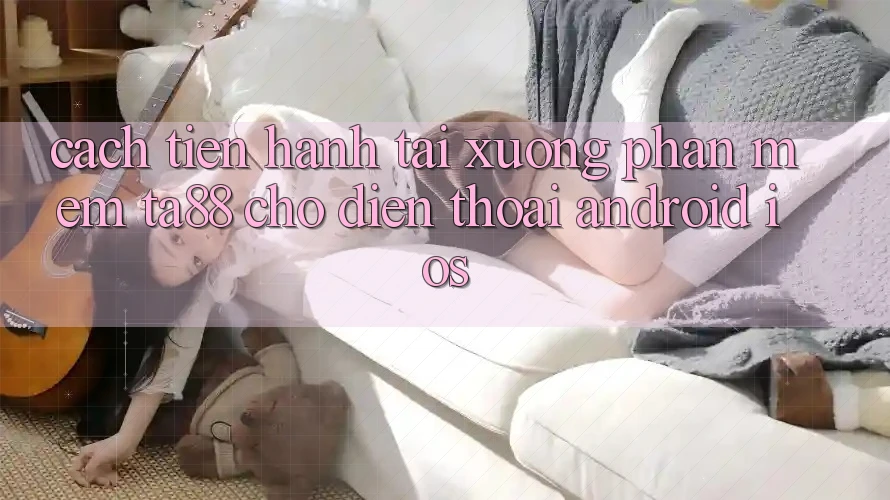 Cách tiến hành Tải xuống Phần mềm TA88 Cho Điện Thoại (Android & iOS) Cách tiến hành Tải xuống Phần mềm TA88 Cho Điện Thoại (Android & iOS)