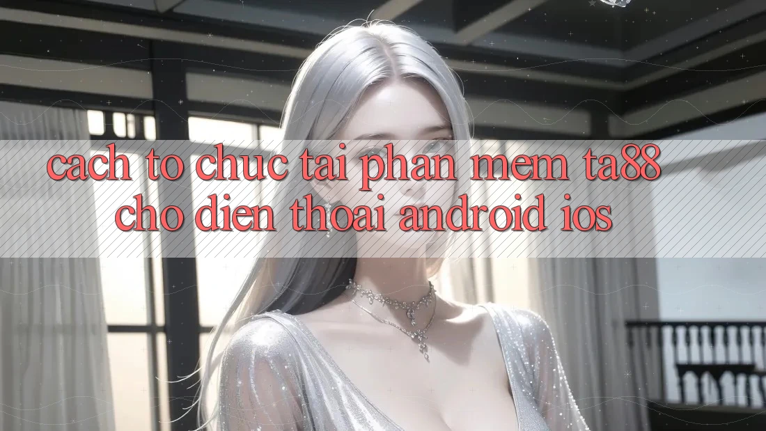 Cách tổ chức Tải Phần mềm TA88 Cho Điện Thoại (Android & iOS) Cách tổ chức Tải Phần mềm TA88 Cho Điện Thoại (Android & iOS)
