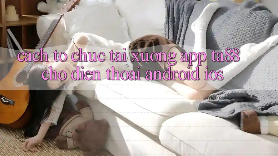 Cách tổ chức Tải xuống App TA88 Cho Điện Thoại (Android & iOS)