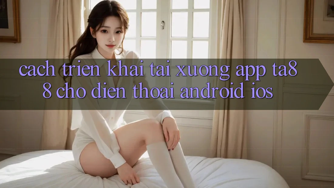 Cách triển khai Tải xuống App TA88 Cho Điện Thoại (Android & iOS)