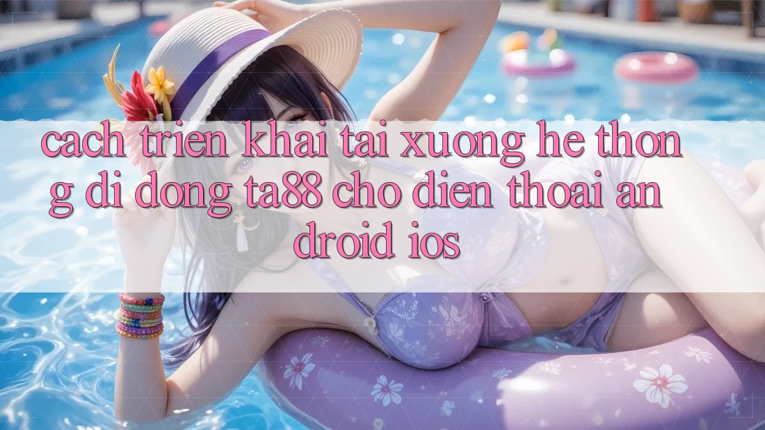 Cách triển khai Tải xuống Hệ thống di động TA88 Cho Điện Thoại (Android & iOS) Cách triển khai Tải xuống Hệ thống di động TA88 Cho Điện Thoại (Android & iOS)