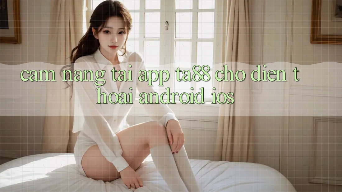 Cẩm nang Tải App TA88 Cho Điện Thoại (Android & iOS)