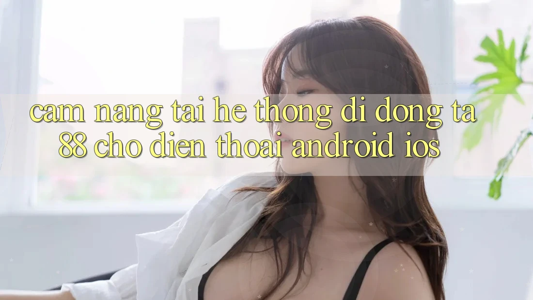 Cẩm nang Tải Hệ thống di động TA88 Cho Điện Thoại (Android & iOS) Cẩm nang Tải Hệ thống di động TA88 Cho Điện Thoại (Android & iOS)