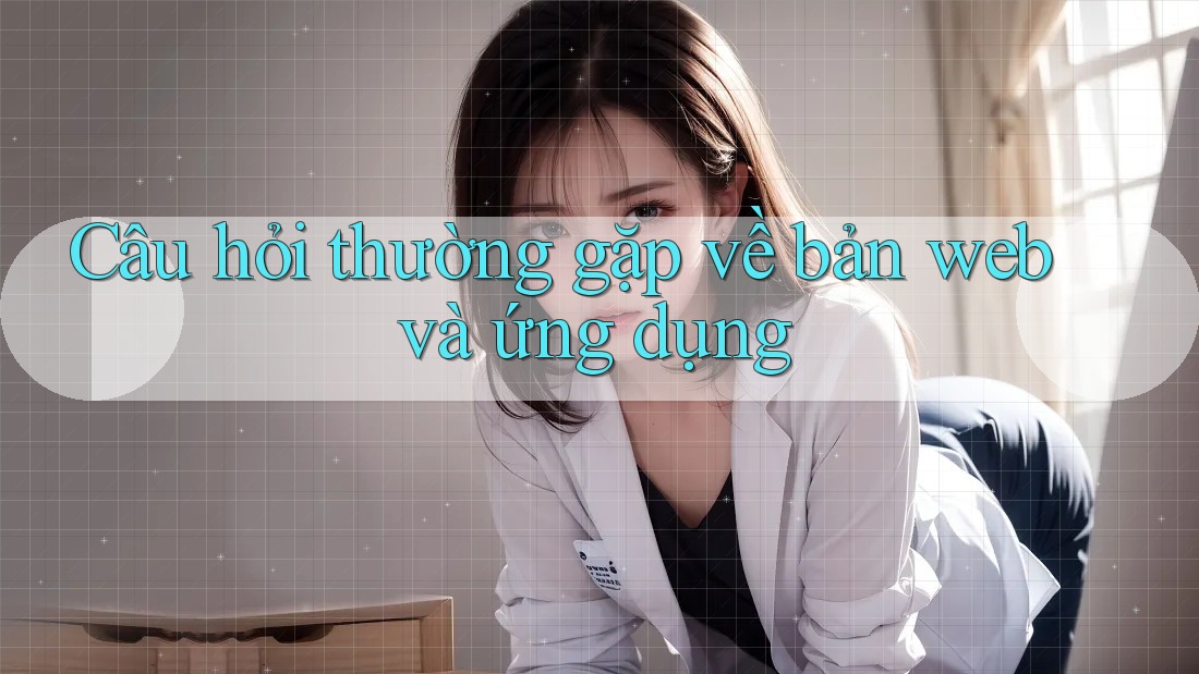 Câu hỏi thường gặp về bản web và ứng dụng Câu hỏi thường gặp về bản web và ứng dụng