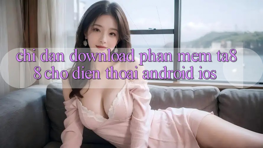 Chỉ dẫn Download Phần mềm TA88 Cho Điện Thoại (Android & iOS) Chỉ dẫn Download Phần mềm TA88 Cho Điện Thoại (Android & iOS)