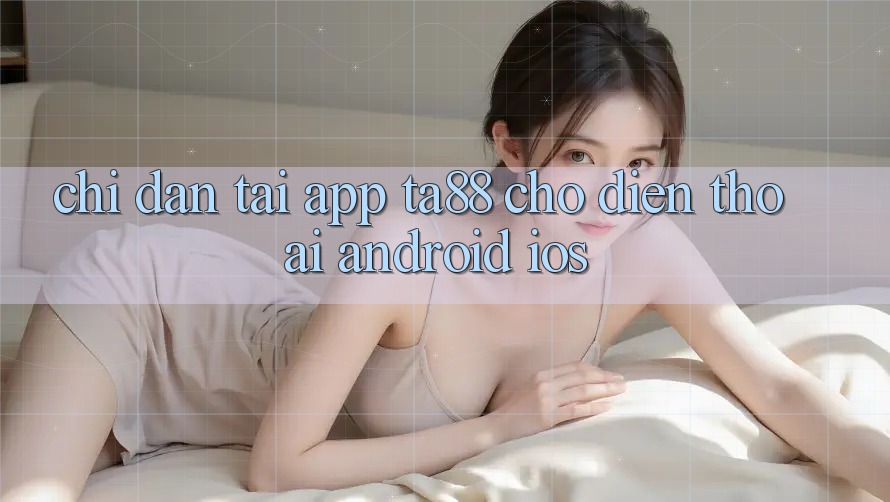 Chỉ dẫn Tải App TA88 Cho Điện Thoại (Android & iOS)