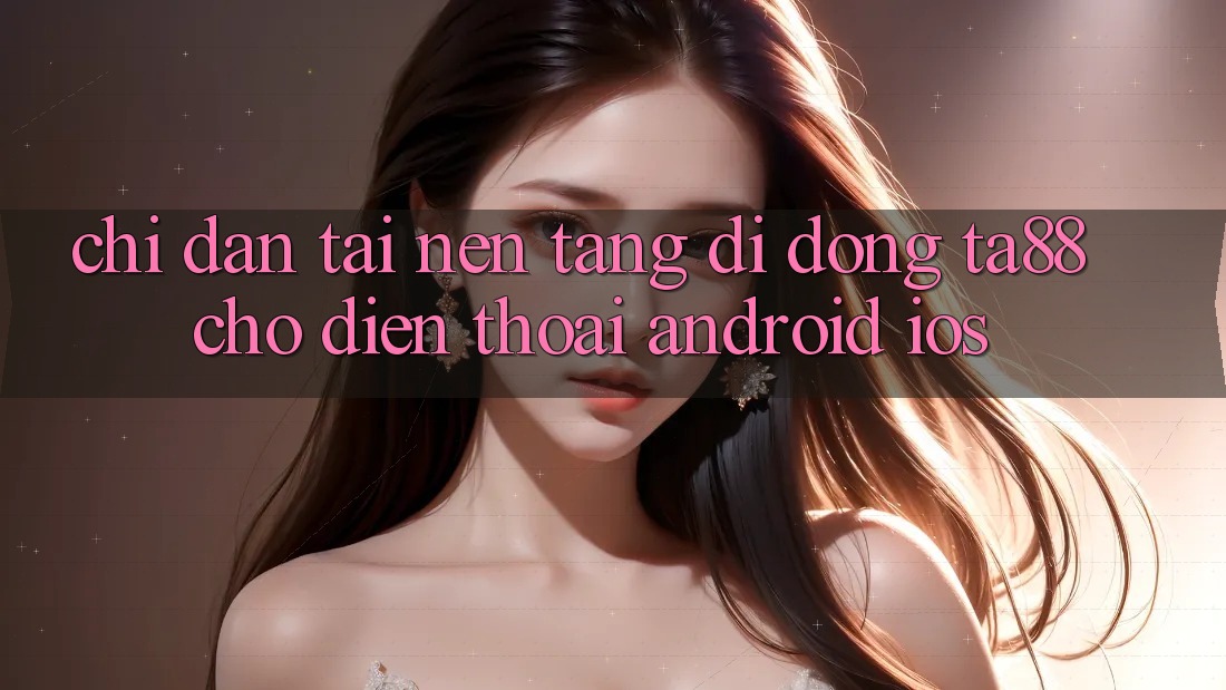 Chỉ dẫn Tải Nền tảng di động TA88 Cho Điện Thoại (Android & iOS)