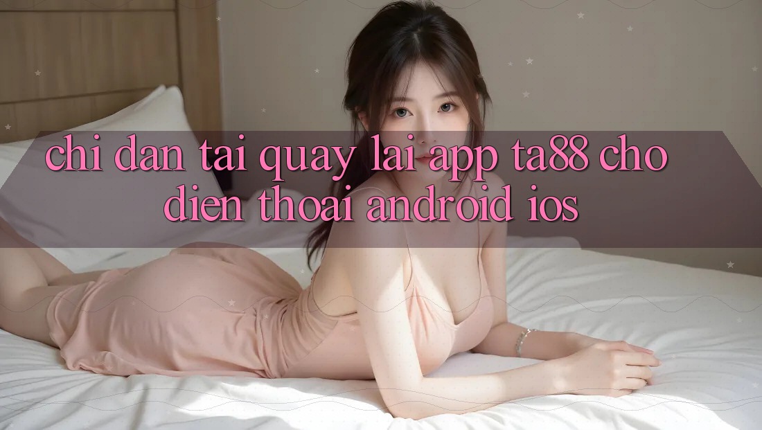 Chỉ dẫn Tải quay lại App TA88 Cho Điện Thoại (Android & iOS) Chỉ dẫn Tải quay lại App TA88 Cho Điện Thoại (Android & iOS)