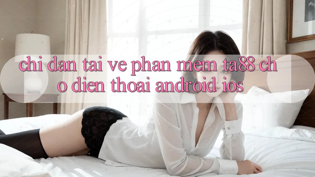Chỉ dẫn Tải về Phần mềm TA88 Cho Điện Thoại (Android & iOS) Chỉ dẫn Tải về Phần mềm TA88 Cho Điện Thoại (Android & iOS)
