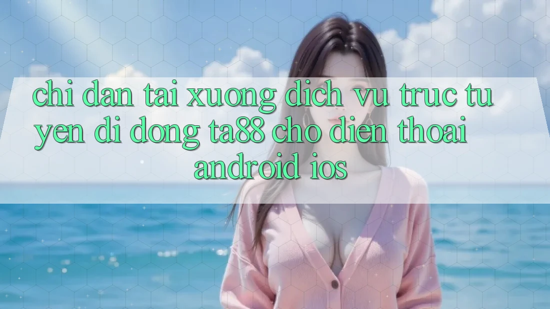 Chỉ dẫn Tải xuống Dịch vụ trực tuyến di động TA88 Cho Điện Thoại (Android & iOS)