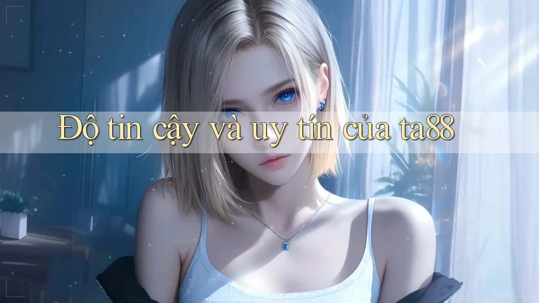 Độ tin cậy và uy tín của ta88