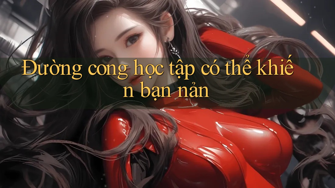 Đường cong học tập có thể khiến bạn nản Đường cong học tập có thể khiến bạn nản