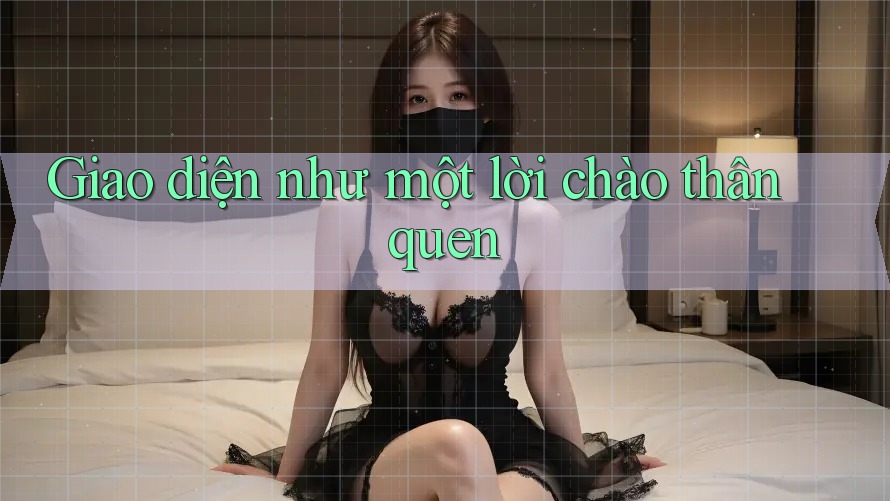 Giao diện như một lời chào thân quen Giao diện như một lời chào thân quen