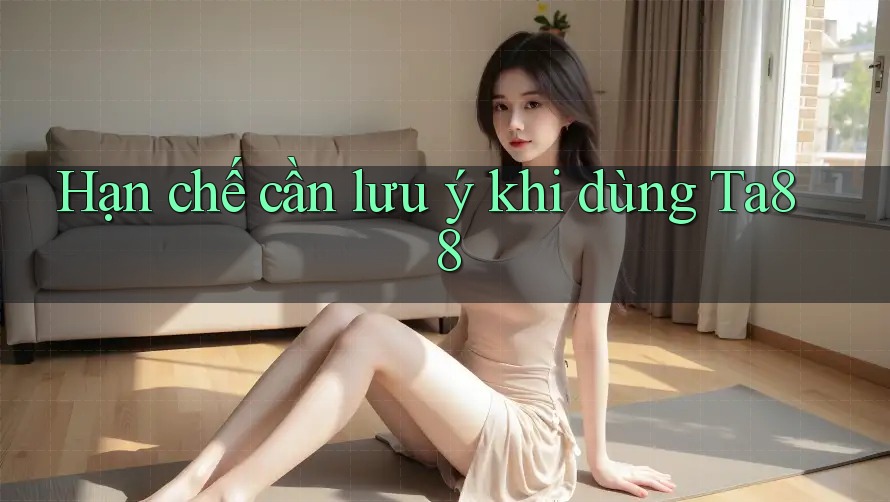 Hạn chế cần lưu ý khi dùng ta88
