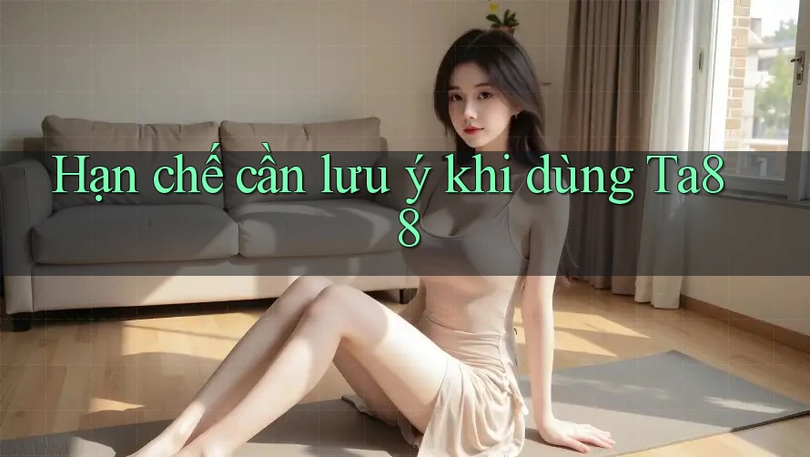 Hạn chế cần lưu ý khi dùng ta88 Hạn chế cần lưu ý khi dùng ta88