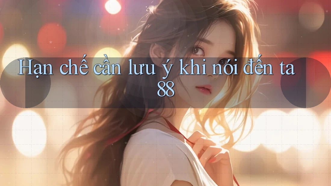 Hạn chế cần lưu ý khi nói đến ta88 Hạn chế cần lưu ý khi nói đến ta88