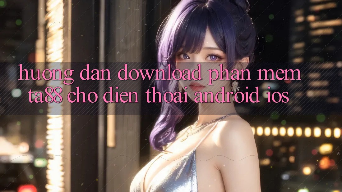 Hướng Dẫn Download Phần mềm TA88 Cho Điện Thoại (Android & iOS)