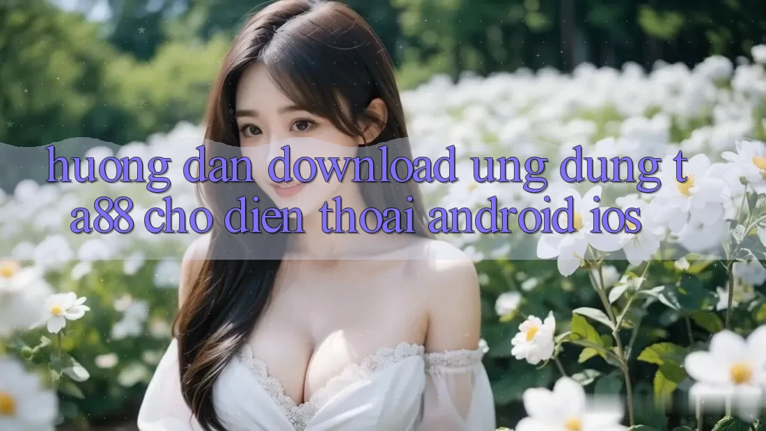Hướng Dẫn Download Ứng dụng TA88 Cho Điện Thoại (Android & iOS) Hướng Dẫn Download Ứng dụng TA88 Cho Điện Thoại (Android & iOS)