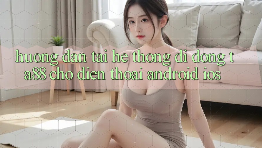 Hướng Dẫn Tải Hệ thống di động TA88 Cho Điện Thoại (Android & iOS) Hướng Dẫn Tải Hệ thống di động TA88 Cho Điện Thoại (Android & iOS)