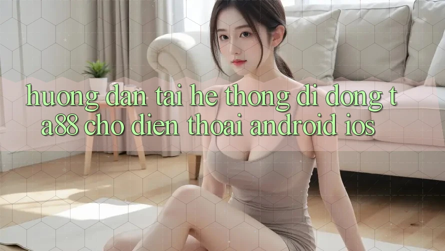 Hướng Dẫn Tải Hệ thống di động TA88 Cho Điện Thoại (Android & iOS) Hướng Dẫn Tải Hệ thống di động TA88 Cho Điện Thoại (Android & iOS)